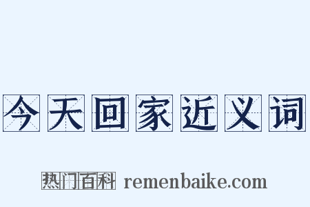 今天回家近义词是什么意思的图片
